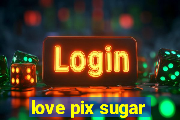 love pix sugar